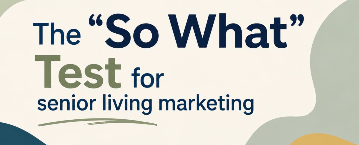 The "So What?" Test for Senior Living Marketing